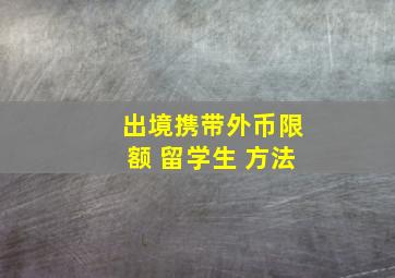 出境携带外币限额 留学生 方法